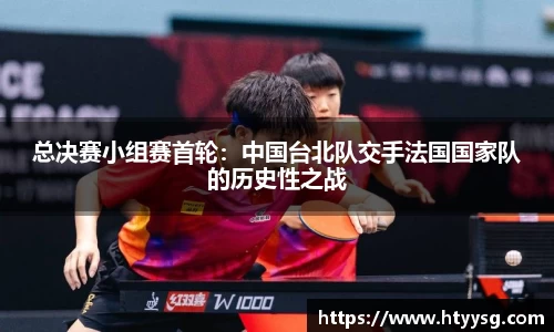总决赛小组赛首轮：中国台北队交手法国国家队的历史性之战