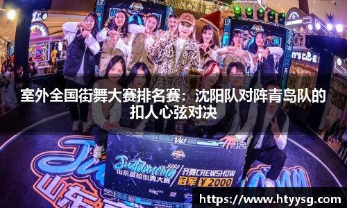 室外全国街舞大赛排名赛：沈阳队对阵青岛队的扣人心弦对决