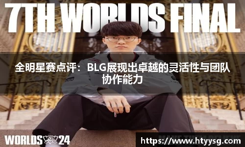 全明星赛点评：BLG展现出卓越的灵活性与团队协作能力